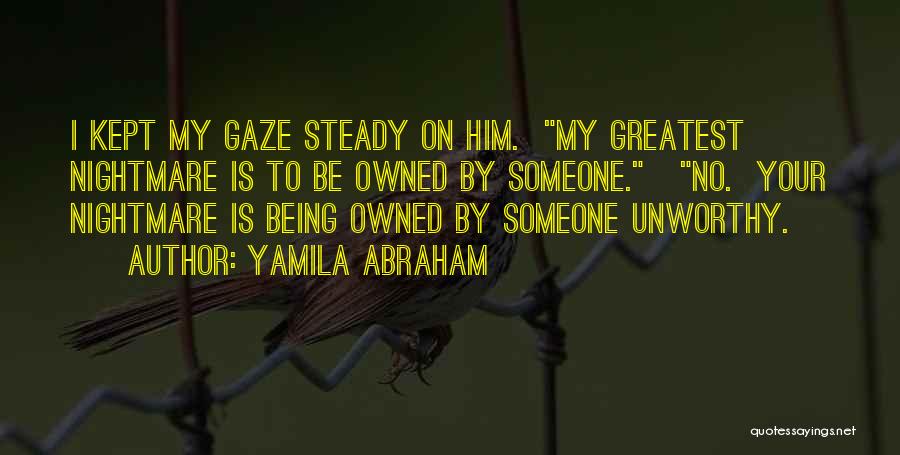 Yamila Abraham Quotes: I Kept My Gaze Steady On Him. My Greatest Nightmare Is To Be Owned By Someone. No. Your Nightmare Is