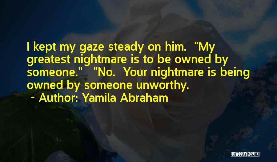 Yamila Abraham Quotes: I Kept My Gaze Steady On Him. My Greatest Nightmare Is To Be Owned By Someone. No. Your Nightmare Is