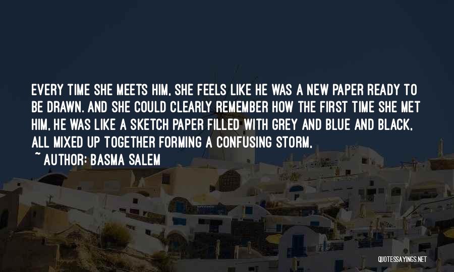 Basma Salem Quotes: Every Time She Meets Him, She Feels Like He Was A New Paper Ready To Be Drawn. And She Could