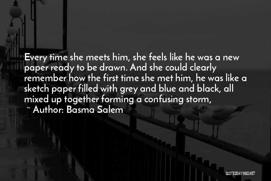 Basma Salem Quotes: Every Time She Meets Him, She Feels Like He Was A New Paper Ready To Be Drawn. And She Could
