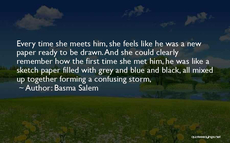 Basma Salem Quotes: Every Time She Meets Him, She Feels Like He Was A New Paper Ready To Be Drawn. And She Could