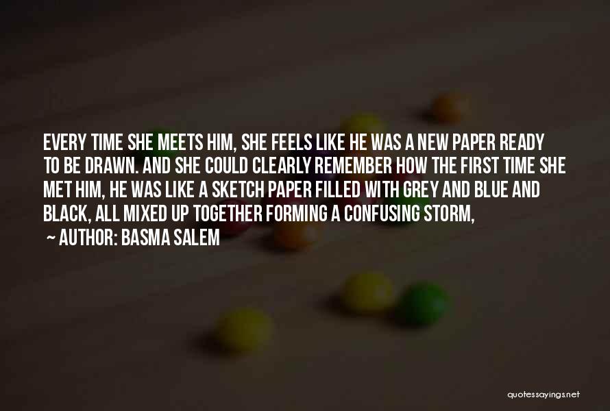 Basma Salem Quotes: Every Time She Meets Him, She Feels Like He Was A New Paper Ready To Be Drawn. And She Could