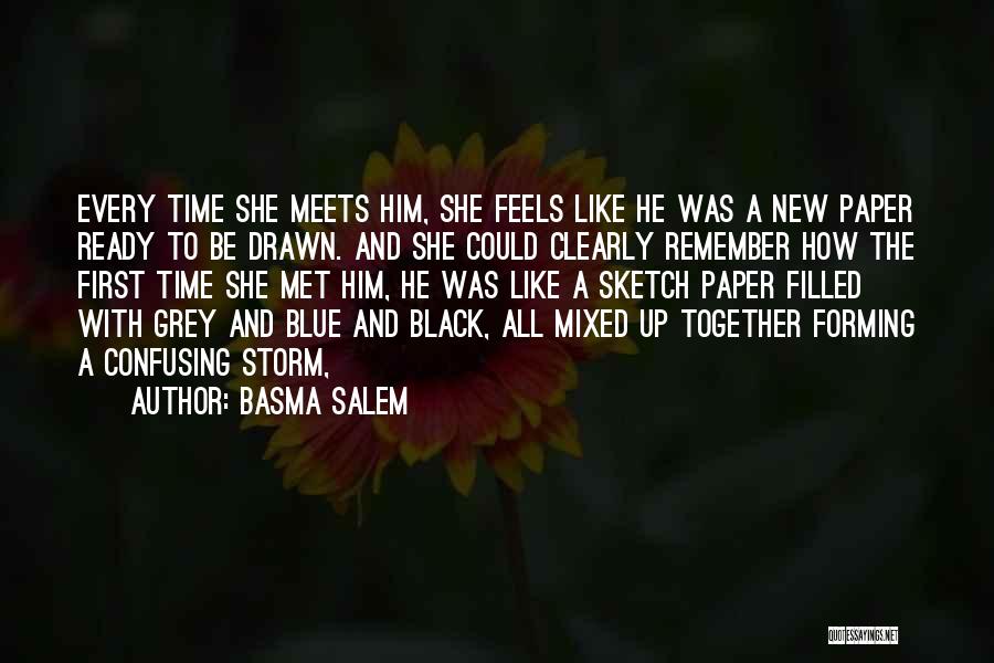 Basma Salem Quotes: Every Time She Meets Him, She Feels Like He Was A New Paper Ready To Be Drawn. And She Could