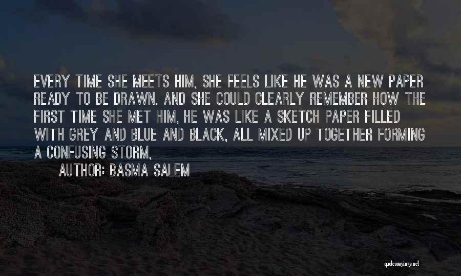 Basma Salem Quotes: Every Time She Meets Him, She Feels Like He Was A New Paper Ready To Be Drawn. And She Could