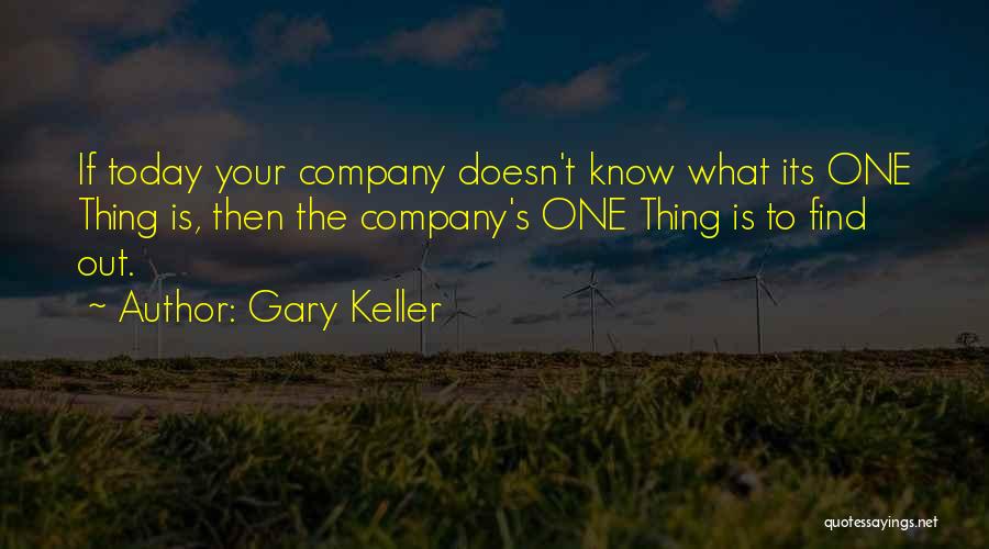 Gary Keller Quotes: If Today Your Company Doesn't Know What Its One Thing Is, Then The Company's One Thing Is To Find Out.