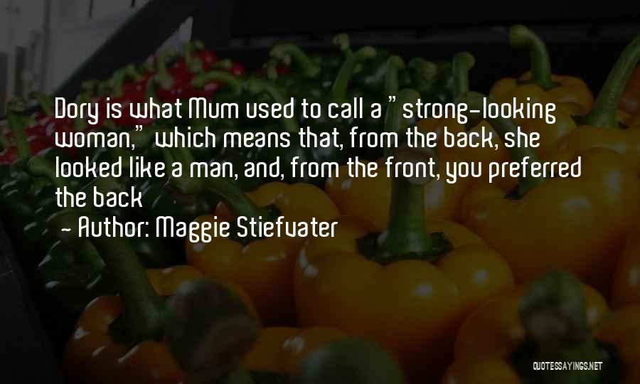 Maggie Stiefvater Quotes: Dory Is What Mum Used To Call A Strong-looking Woman, Which Means That, From The Back, She Looked Like A