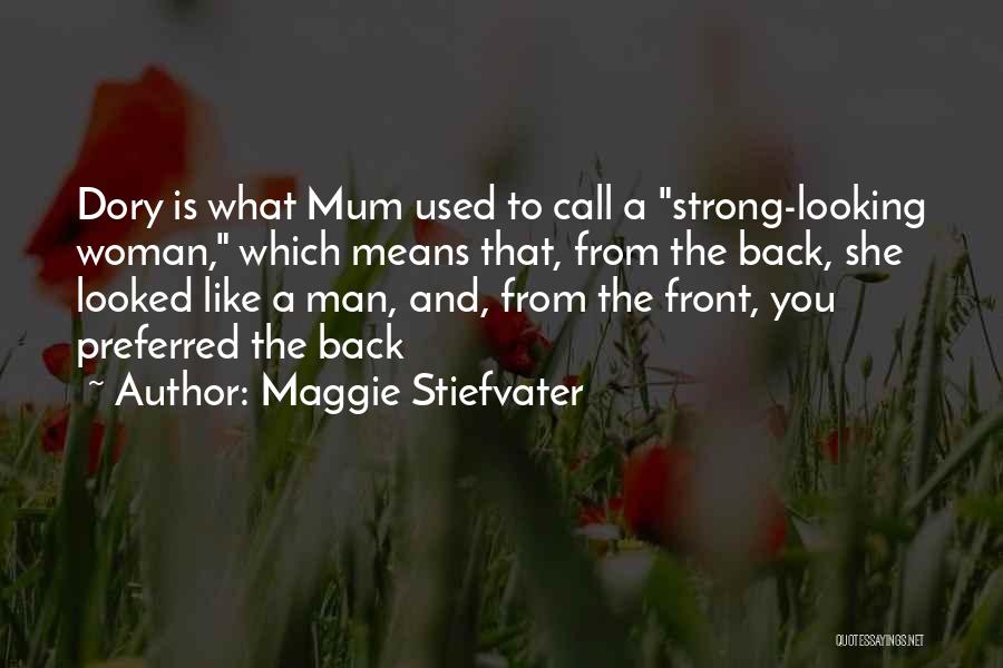 Maggie Stiefvater Quotes: Dory Is What Mum Used To Call A Strong-looking Woman, Which Means That, From The Back, She Looked Like A