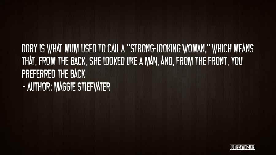 Maggie Stiefvater Quotes: Dory Is What Mum Used To Call A Strong-looking Woman, Which Means That, From The Back, She Looked Like A