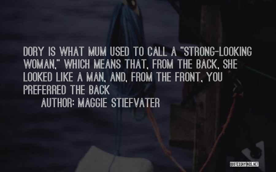 Maggie Stiefvater Quotes: Dory Is What Mum Used To Call A Strong-looking Woman, Which Means That, From The Back, She Looked Like A