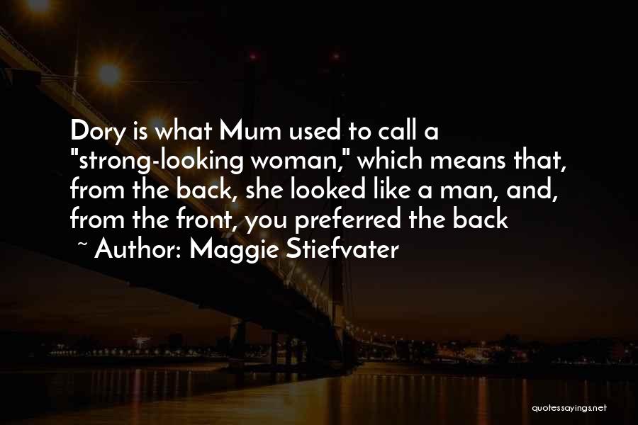 Maggie Stiefvater Quotes: Dory Is What Mum Used To Call A Strong-looking Woman, Which Means That, From The Back, She Looked Like A