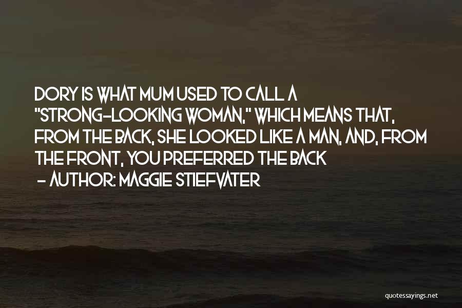 Maggie Stiefvater Quotes: Dory Is What Mum Used To Call A Strong-looking Woman, Which Means That, From The Back, She Looked Like A