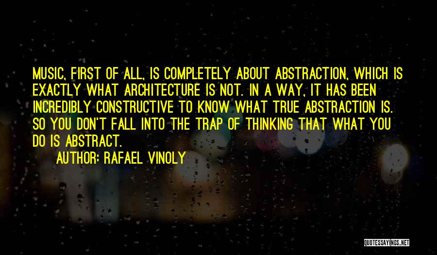 Rafael Vinoly Quotes: Music, First Of All, Is Completely About Abstraction, Which Is Exactly What Architecture Is Not. In A Way, It Has