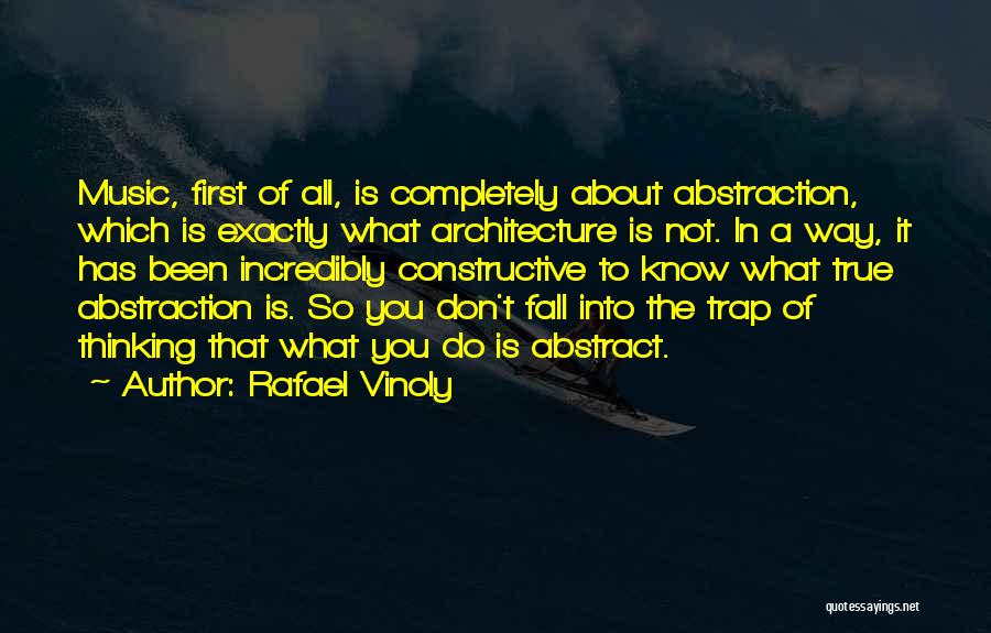 Rafael Vinoly Quotes: Music, First Of All, Is Completely About Abstraction, Which Is Exactly What Architecture Is Not. In A Way, It Has
