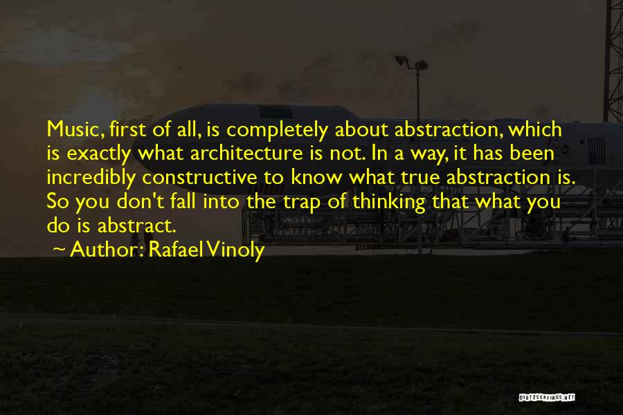 Rafael Vinoly Quotes: Music, First Of All, Is Completely About Abstraction, Which Is Exactly What Architecture Is Not. In A Way, It Has