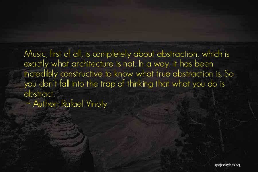 Rafael Vinoly Quotes: Music, First Of All, Is Completely About Abstraction, Which Is Exactly What Architecture Is Not. In A Way, It Has