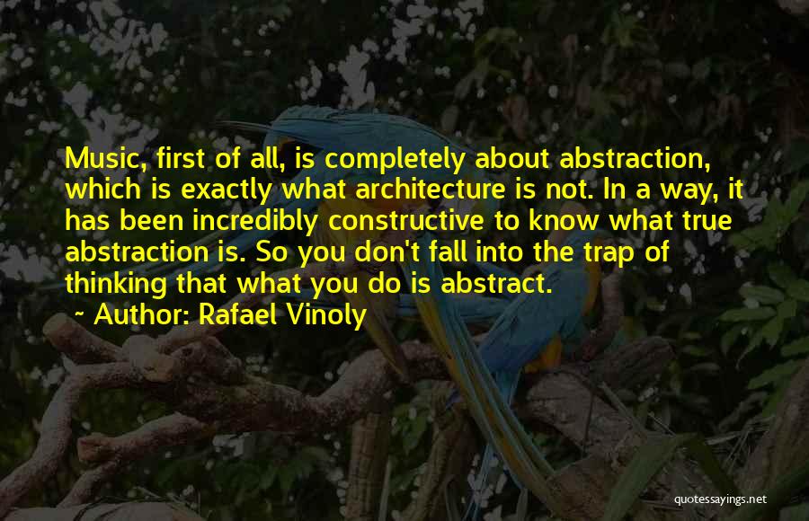 Rafael Vinoly Quotes: Music, First Of All, Is Completely About Abstraction, Which Is Exactly What Architecture Is Not. In A Way, It Has