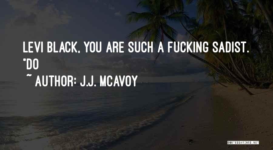 J.J. McAvoy Quotes: Levi Black, You Are Such A Fucking Sadist. Do