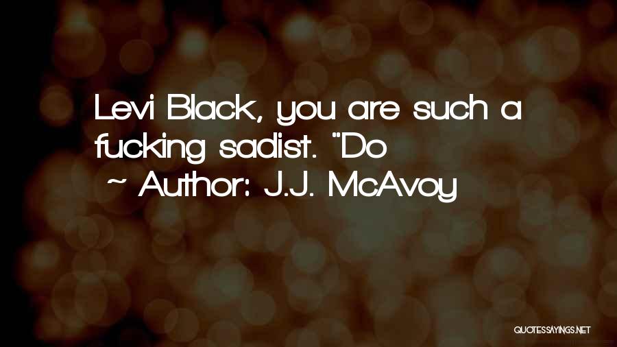 J.J. McAvoy Quotes: Levi Black, You Are Such A Fucking Sadist. Do