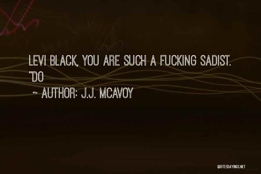 J.J. McAvoy Quotes: Levi Black, You Are Such A Fucking Sadist. Do