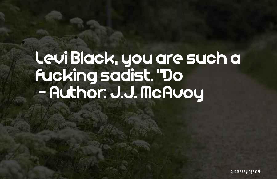 J.J. McAvoy Quotes: Levi Black, You Are Such A Fucking Sadist. Do