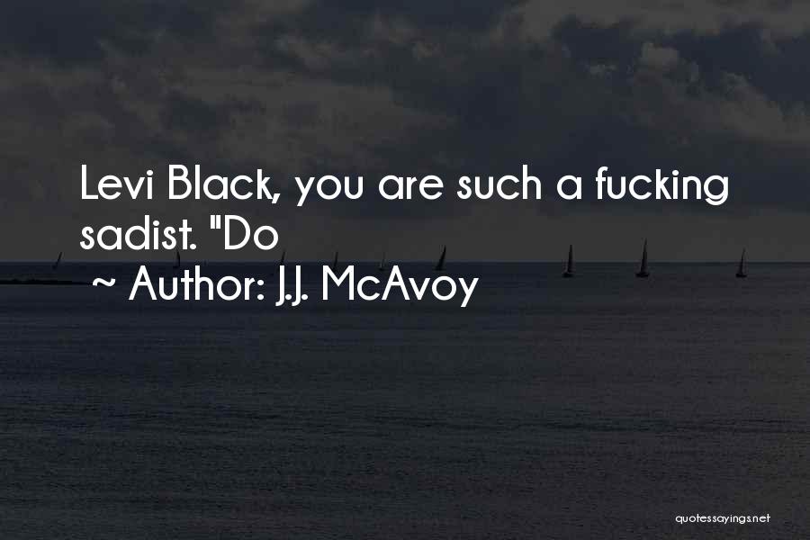 J.J. McAvoy Quotes: Levi Black, You Are Such A Fucking Sadist. Do