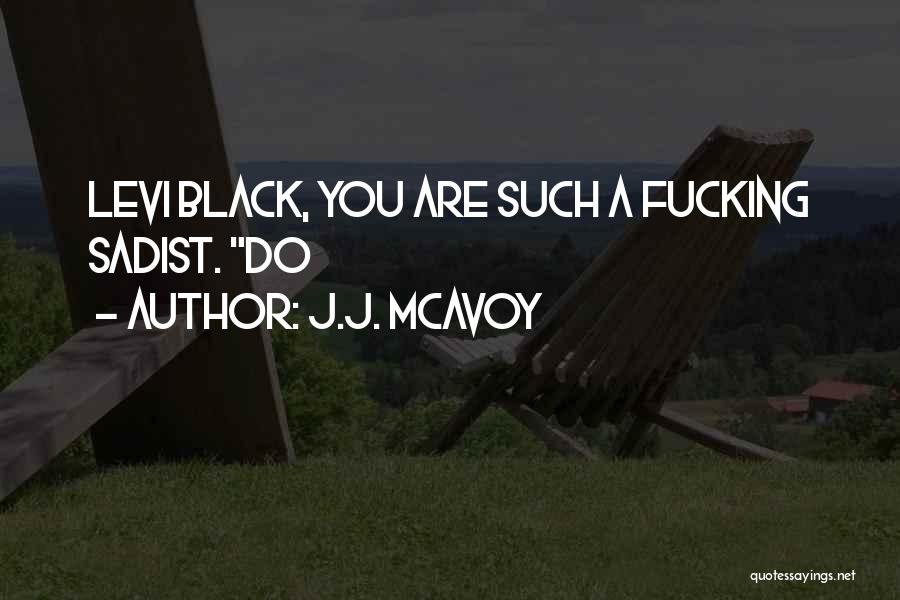 J.J. McAvoy Quotes: Levi Black, You Are Such A Fucking Sadist. Do