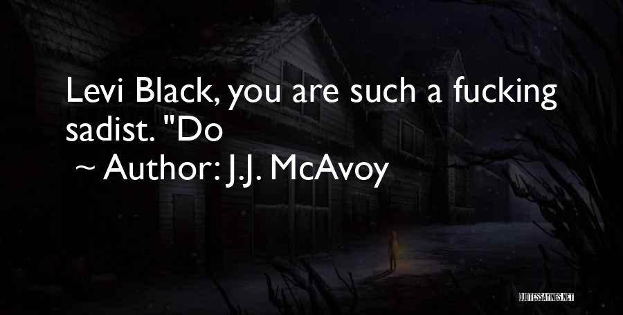 J.J. McAvoy Quotes: Levi Black, You Are Such A Fucking Sadist. Do