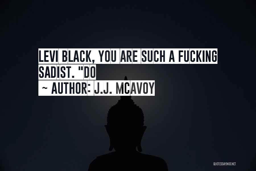 J.J. McAvoy Quotes: Levi Black, You Are Such A Fucking Sadist. Do