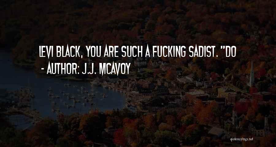 J.J. McAvoy Quotes: Levi Black, You Are Such A Fucking Sadist. Do