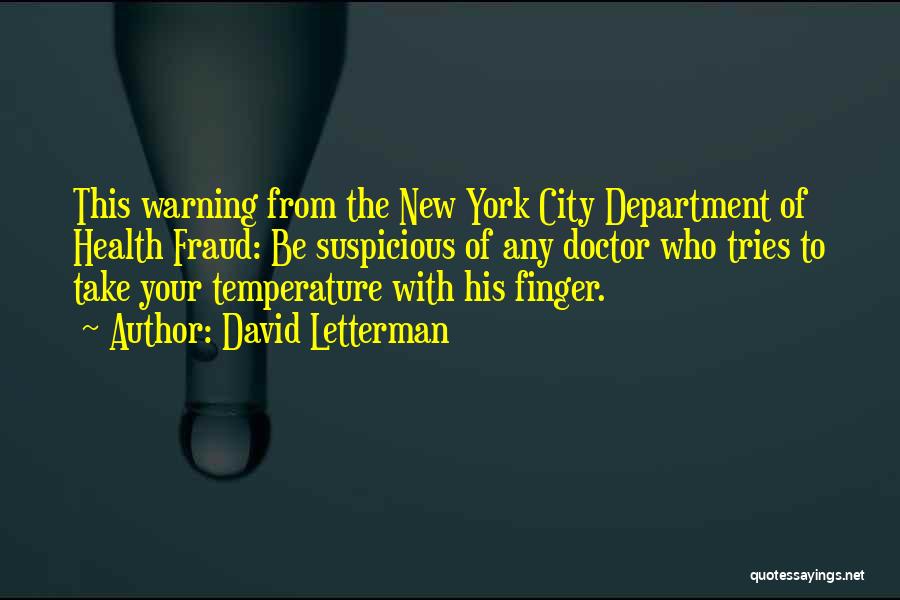 David Letterman Quotes: This Warning From The New York City Department Of Health Fraud: Be Suspicious Of Any Doctor Who Tries To Take