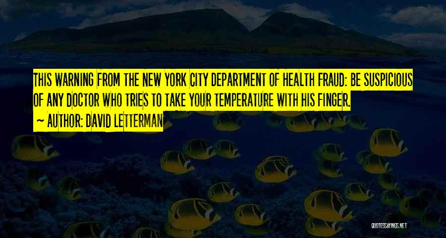 David Letterman Quotes: This Warning From The New York City Department Of Health Fraud: Be Suspicious Of Any Doctor Who Tries To Take