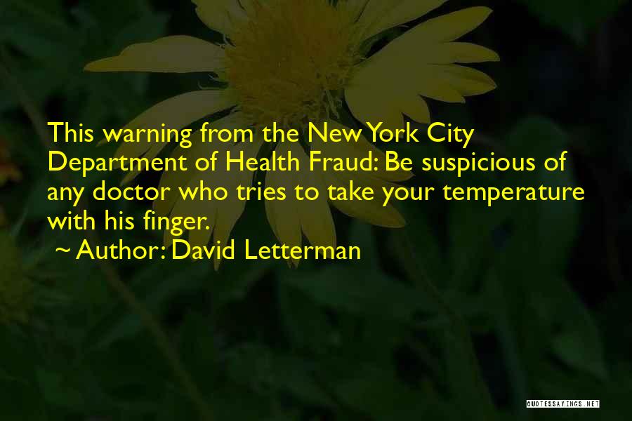 David Letterman Quotes: This Warning From The New York City Department Of Health Fraud: Be Suspicious Of Any Doctor Who Tries To Take
