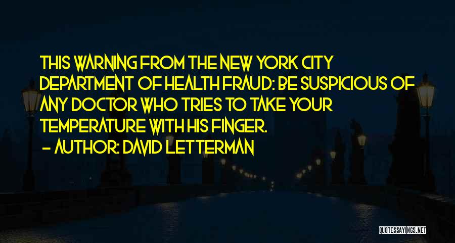 David Letterman Quotes: This Warning From The New York City Department Of Health Fraud: Be Suspicious Of Any Doctor Who Tries To Take