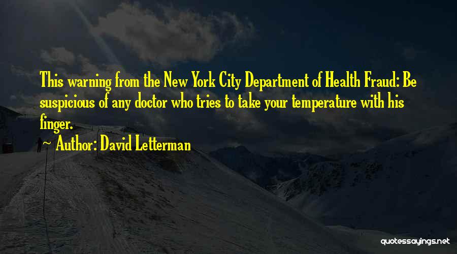 David Letterman Quotes: This Warning From The New York City Department Of Health Fraud: Be Suspicious Of Any Doctor Who Tries To Take