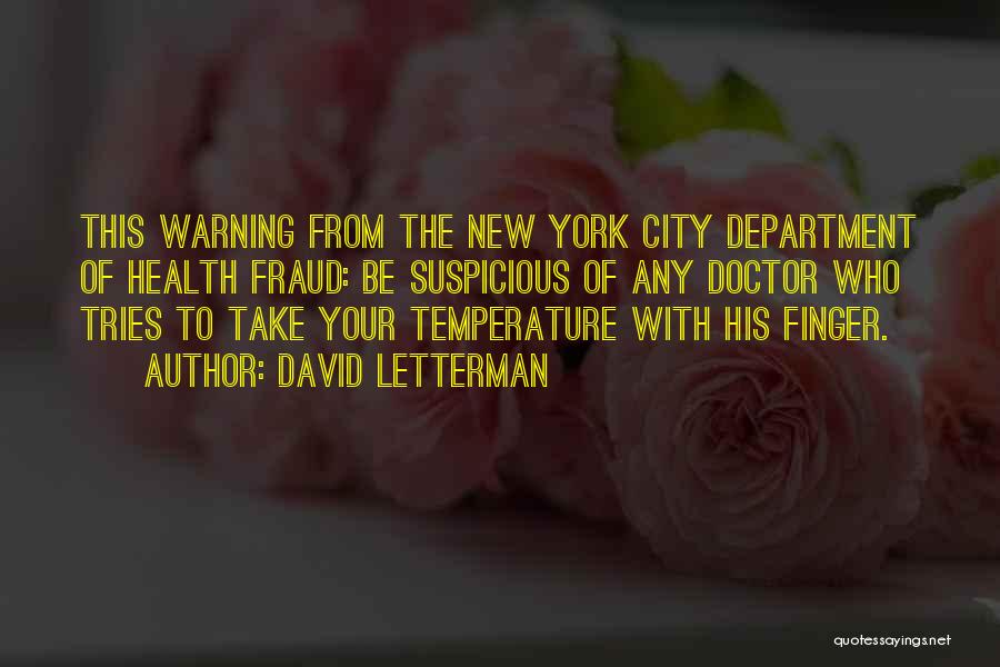 David Letterman Quotes: This Warning From The New York City Department Of Health Fraud: Be Suspicious Of Any Doctor Who Tries To Take