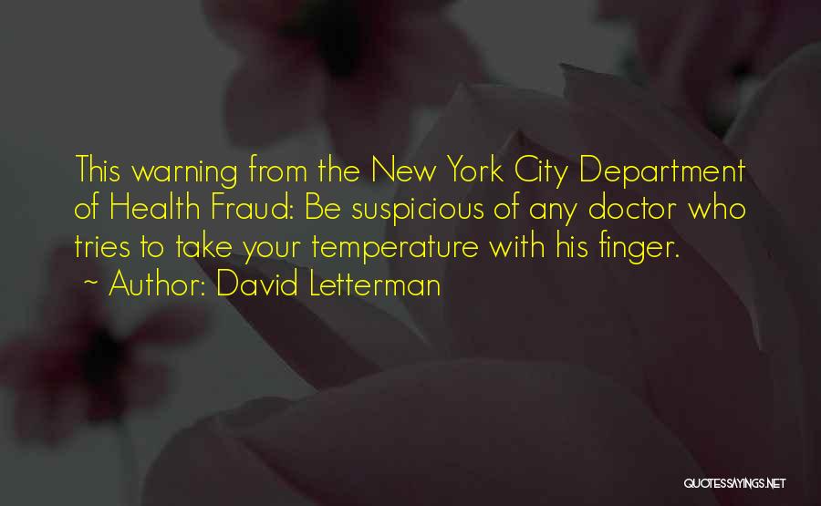 David Letterman Quotes: This Warning From The New York City Department Of Health Fraud: Be Suspicious Of Any Doctor Who Tries To Take