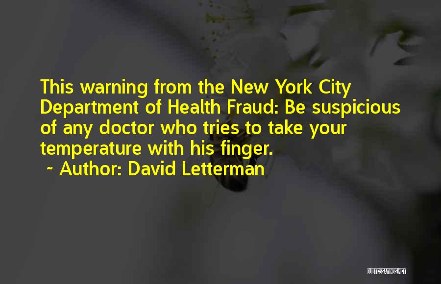 David Letterman Quotes: This Warning From The New York City Department Of Health Fraud: Be Suspicious Of Any Doctor Who Tries To Take