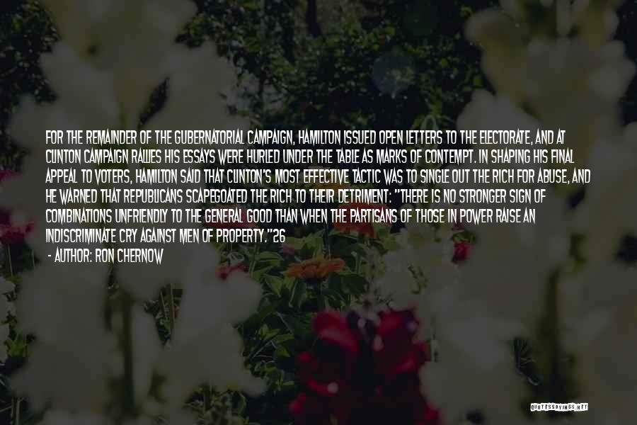 Ron Chernow Quotes: For The Remainder Of The Gubernatorial Campaign, Hamilton Issued Open Letters To The Electorate, And At Clinton Campaign Rallies His