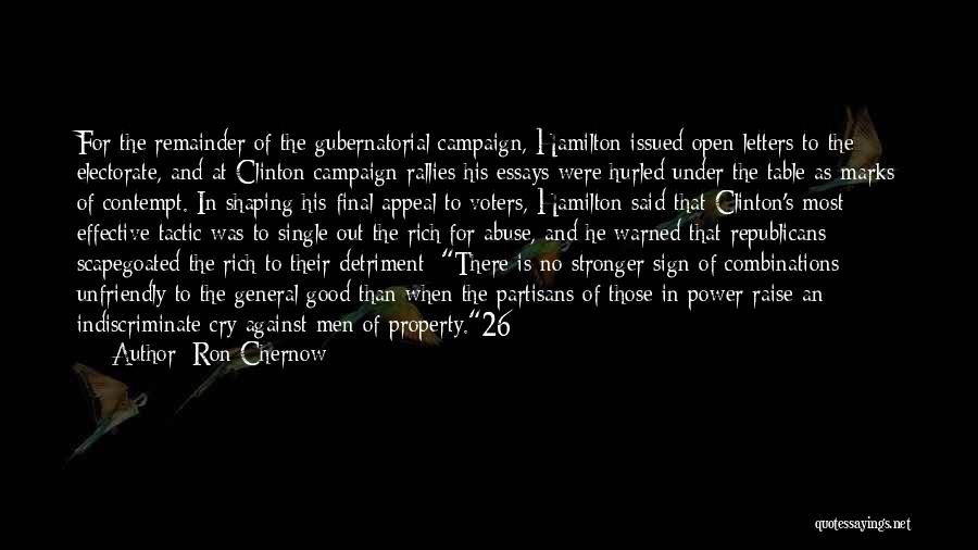 Ron Chernow Quotes: For The Remainder Of The Gubernatorial Campaign, Hamilton Issued Open Letters To The Electorate, And At Clinton Campaign Rallies His