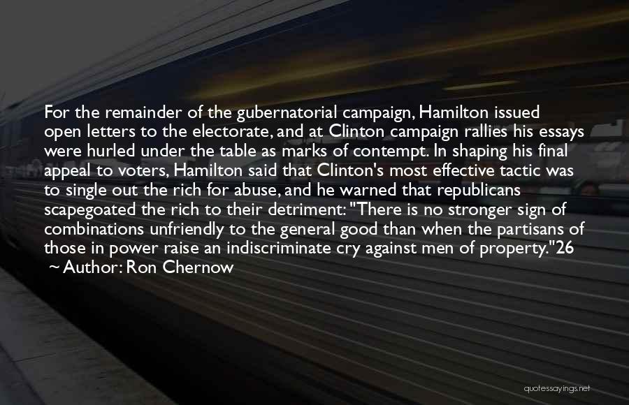 Ron Chernow Quotes: For The Remainder Of The Gubernatorial Campaign, Hamilton Issued Open Letters To The Electorate, And At Clinton Campaign Rallies His