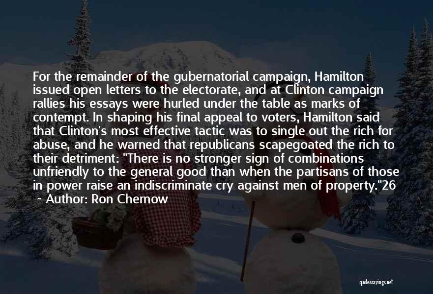 Ron Chernow Quotes: For The Remainder Of The Gubernatorial Campaign, Hamilton Issued Open Letters To The Electorate, And At Clinton Campaign Rallies His