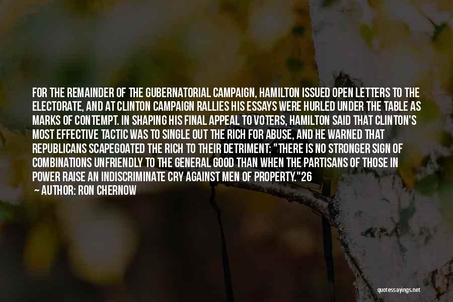 Ron Chernow Quotes: For The Remainder Of The Gubernatorial Campaign, Hamilton Issued Open Letters To The Electorate, And At Clinton Campaign Rallies His