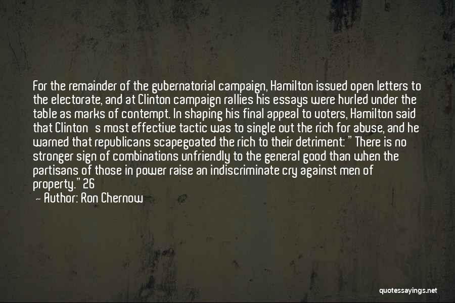 Ron Chernow Quotes: For The Remainder Of The Gubernatorial Campaign, Hamilton Issued Open Letters To The Electorate, And At Clinton Campaign Rallies His