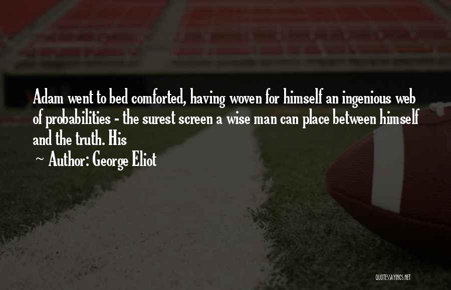 George Eliot Quotes: Adam Went To Bed Comforted, Having Woven For Himself An Ingenious Web Of Probabilities - The Surest Screen A Wise