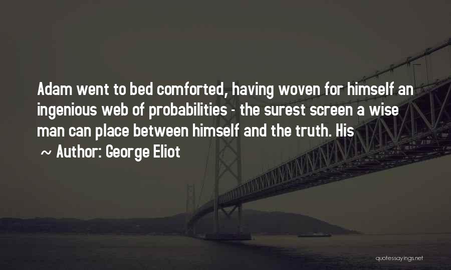 George Eliot Quotes: Adam Went To Bed Comforted, Having Woven For Himself An Ingenious Web Of Probabilities - The Surest Screen A Wise