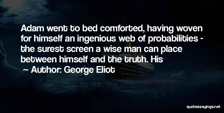 George Eliot Quotes: Adam Went To Bed Comforted, Having Woven For Himself An Ingenious Web Of Probabilities - The Surest Screen A Wise