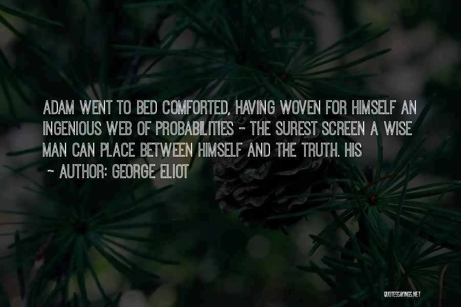 George Eliot Quotes: Adam Went To Bed Comforted, Having Woven For Himself An Ingenious Web Of Probabilities - The Surest Screen A Wise