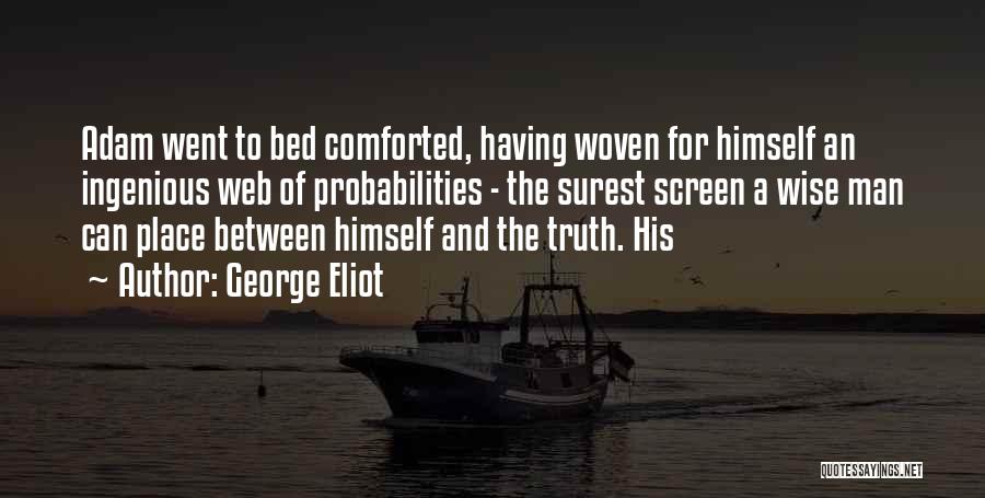 George Eliot Quotes: Adam Went To Bed Comforted, Having Woven For Himself An Ingenious Web Of Probabilities - The Surest Screen A Wise