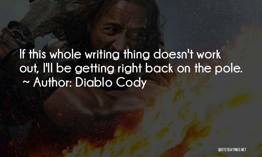 Diablo Cody Quotes: If This Whole Writing Thing Doesn't Work Out, I'll Be Getting Right Back On The Pole.