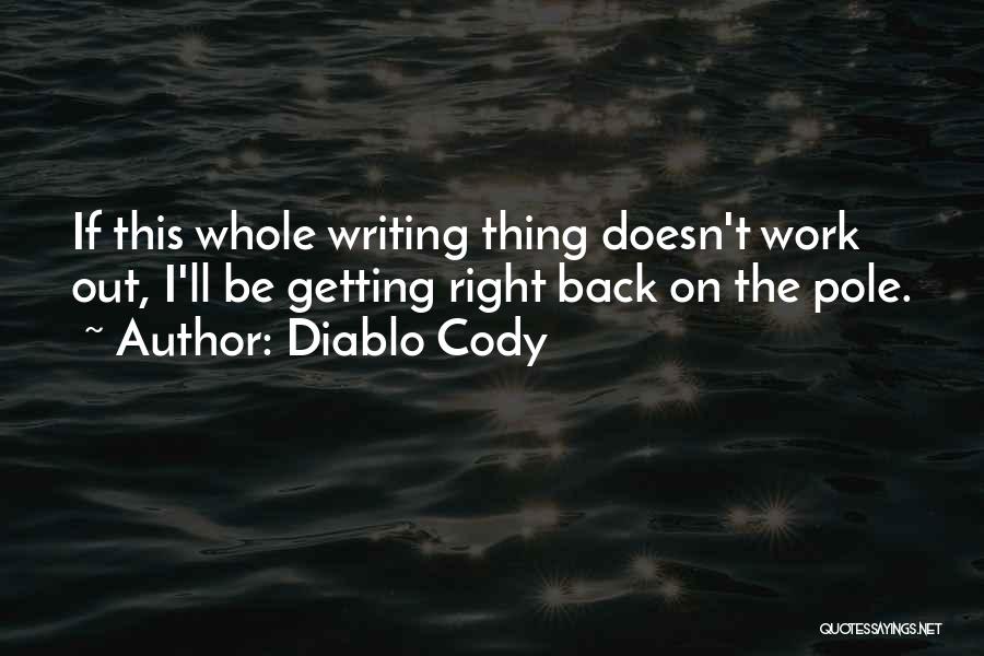 Diablo Cody Quotes: If This Whole Writing Thing Doesn't Work Out, I'll Be Getting Right Back On The Pole.